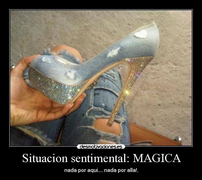 Situacion sentimental: MAGICA - nada por aqui.... nada por alla!.