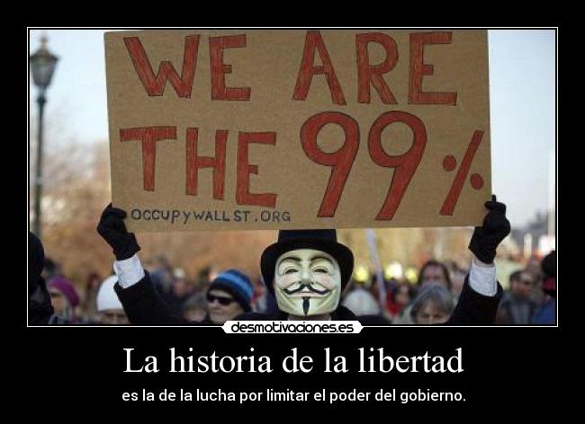 La historia de la libertad - es la de la lucha por limitar el poder del gobierno.