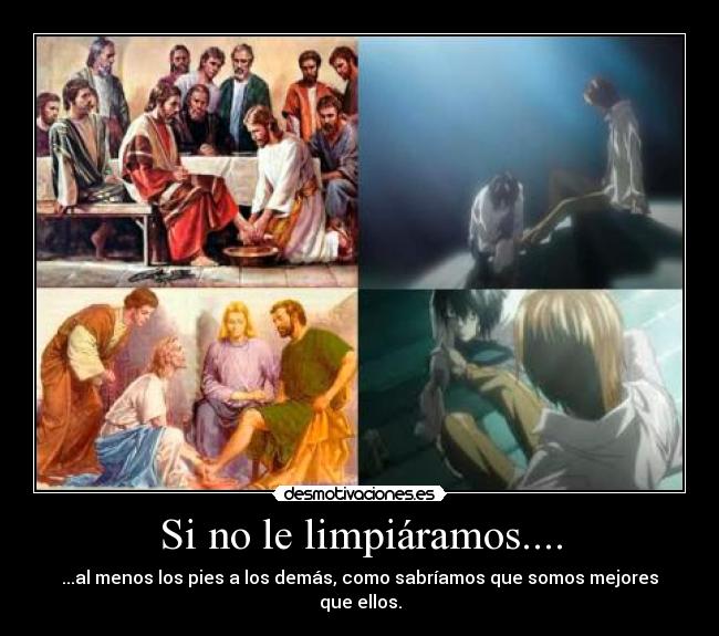 Si no le limpiáramos.... - ...al menos los pies a los demás, como sabríamos que somos mejores que ellos.