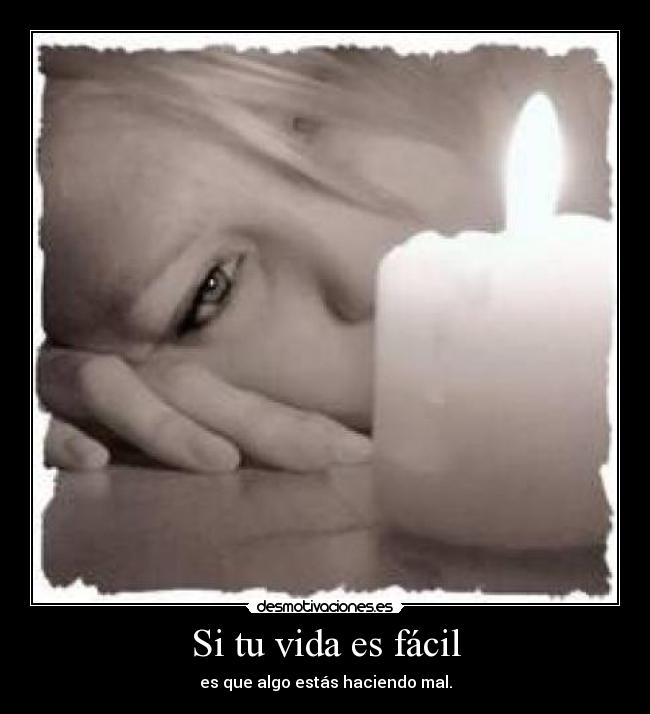 Si tu vida es fácil - es que algo estás haciendo mal.