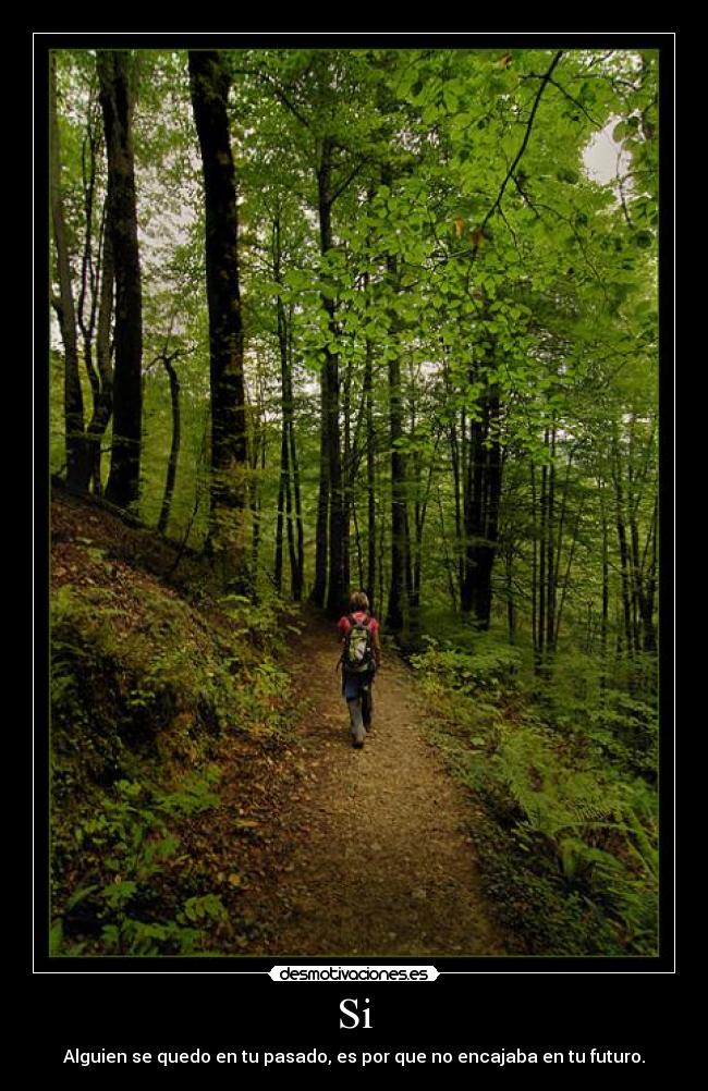 Si - Alguien se quedo en tu pasado, es por que no encajaba en tu futuro.