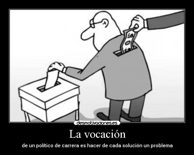 La vocación - de un político de carrera es hacer de cada solución un problema