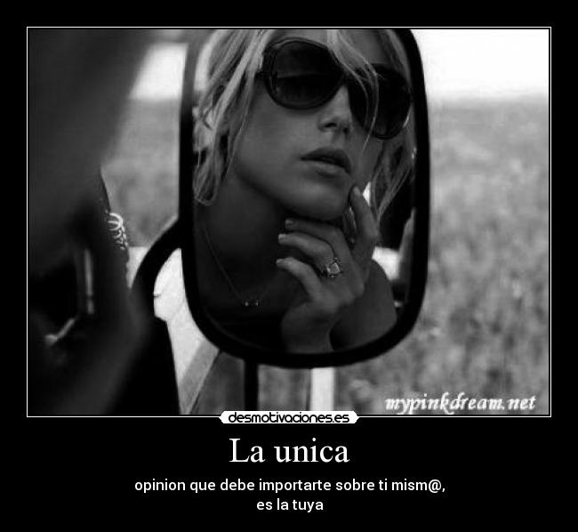 La unica - opinion que debe importarte sobre ti mism@,
es la tuya