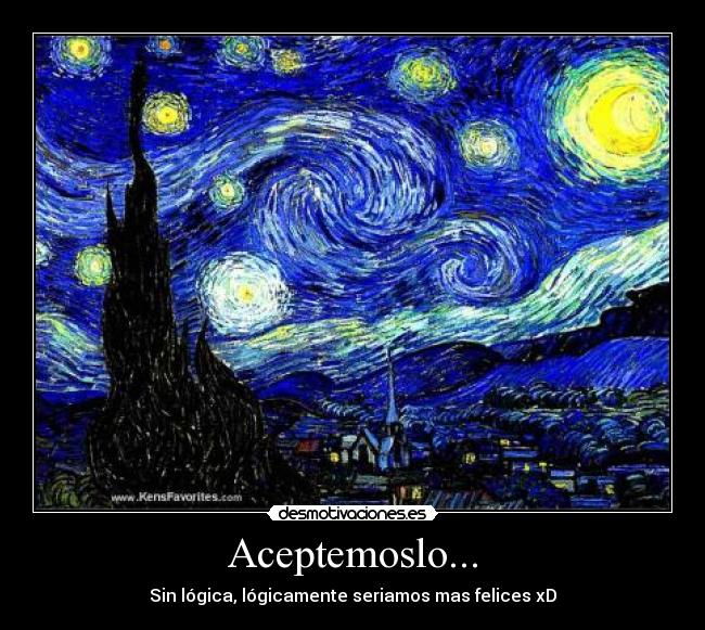 Aceptemoslo... - Sin lógica, lógicamente seriamos mas felices xD