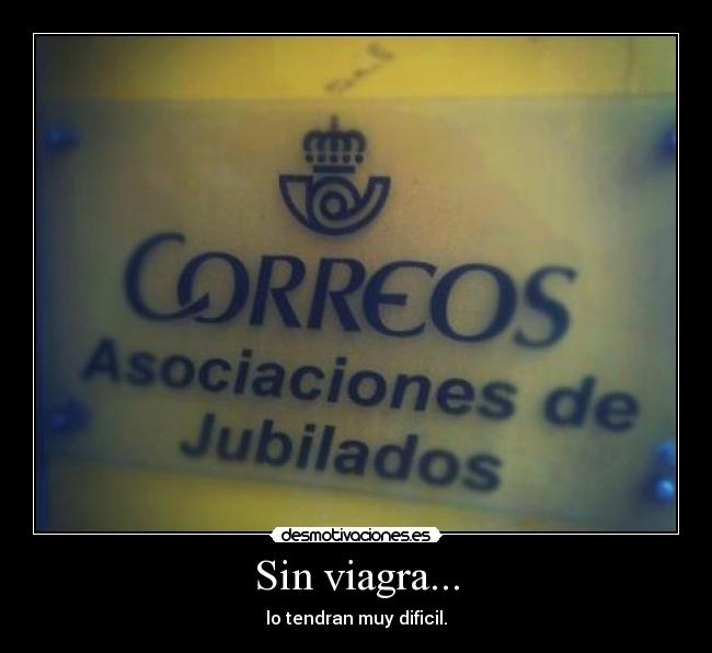 Sin viagra... - lo tendran muy dificil.