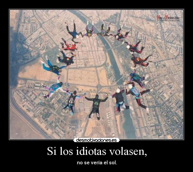 Si los idiotas volasen, - 