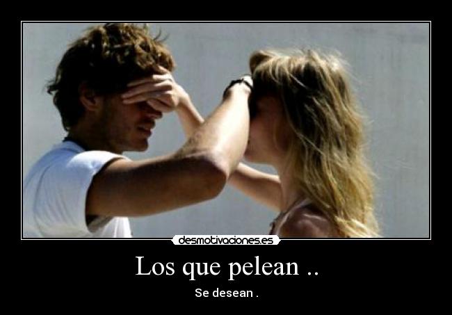 Los que pelean .. - Se desean .