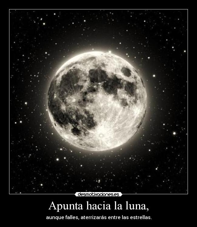 Apunta hacia la luna, - aunque falles, aterrizarás entre las estrellas.