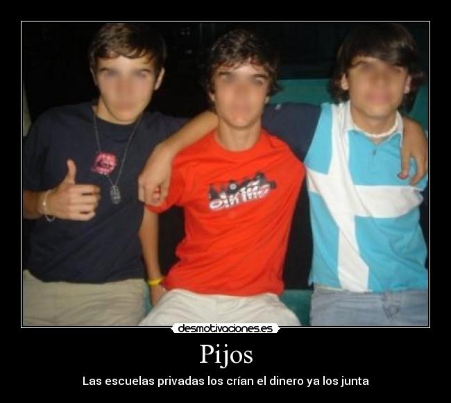 Pijos - Las escuelas privadas los crían el dinero ya los junta