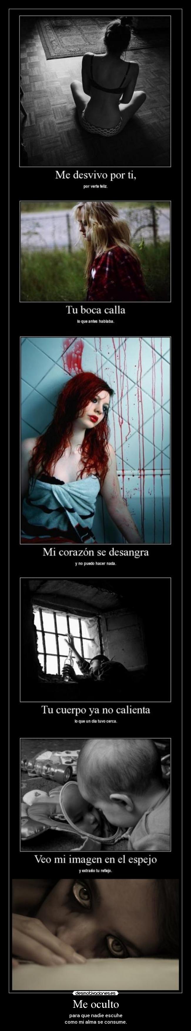 Me oculto - para que nadie escuhe
como mi alma se consume.