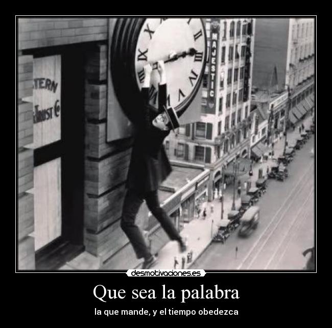 Que sea la palabra - la que mande, y el tiempo obedezca