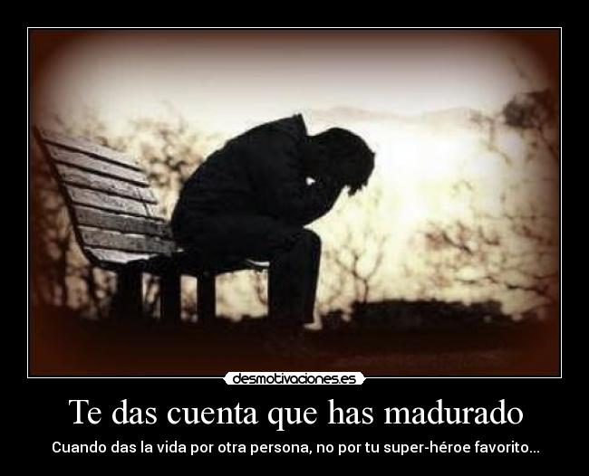 Te das cuenta que has madurado -