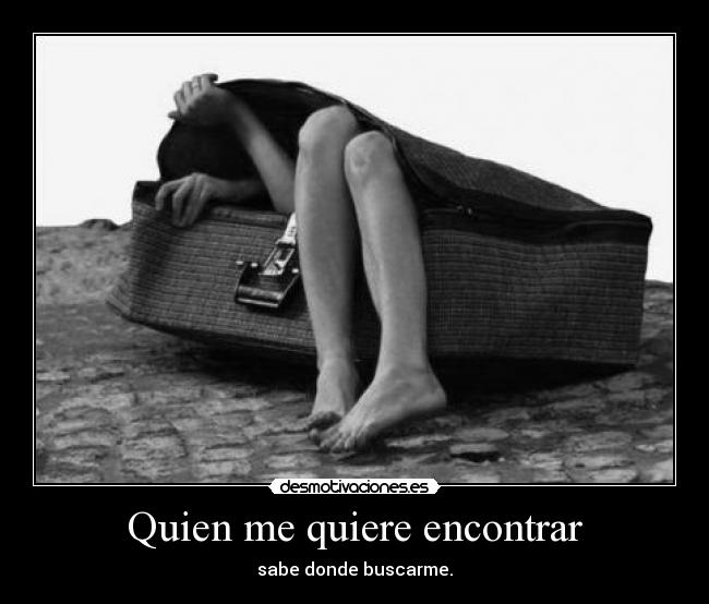 Quien me quiere encontrar - sabe donde buscarme.