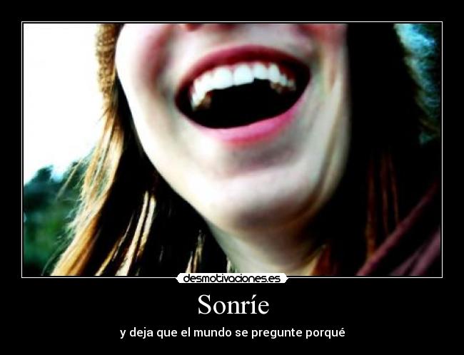 Sonríe - y deja que el mundo se pregunte porqué