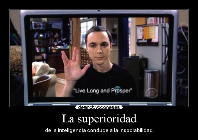 La superioridad - de la inteligencia conduce a la insociabilidad.