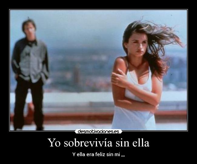 Yo sobrevivía sin ella -