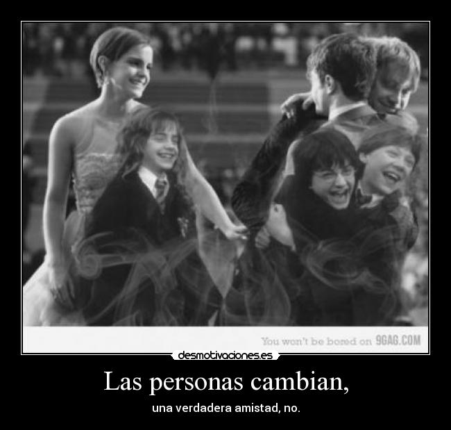 Las personas cambian, - una verdadera amistad, no.