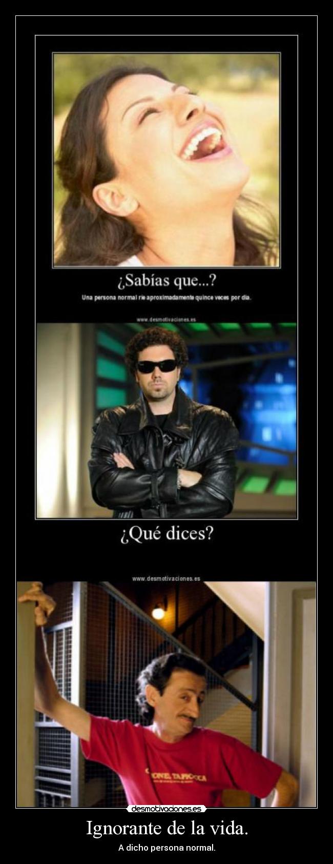 Ignorante de la vida. - A dicho persona normal.