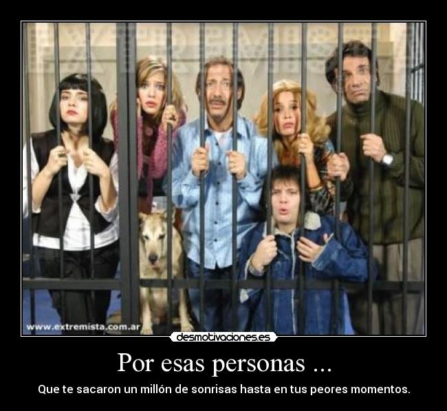 Por esas personas ... - Que te sacaron un millón de sonrisas hasta en tus peores momentos.