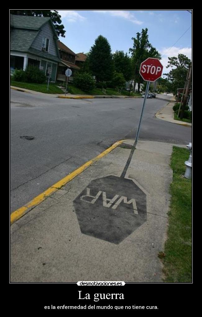 La guerra - es la enfermedad del mundo que no tiene cura.