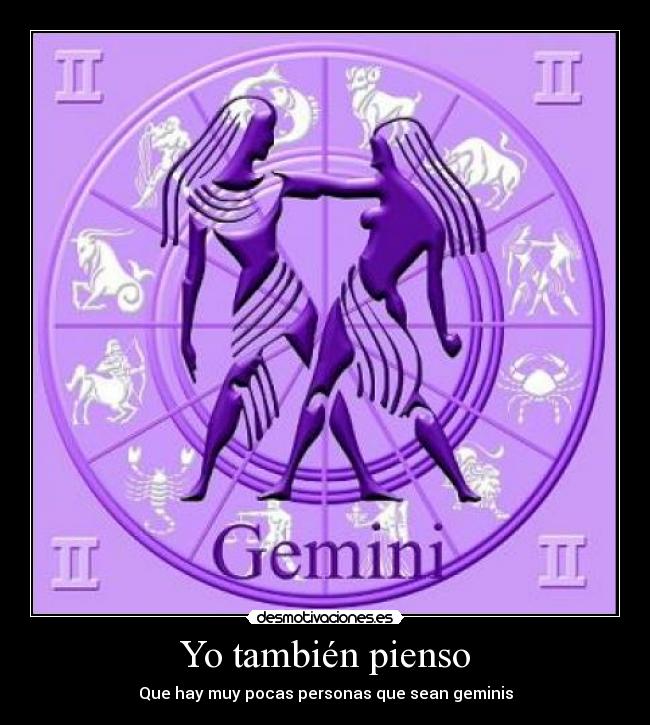 Yo también pienso - Que hay muy pocas personas que sean geminis