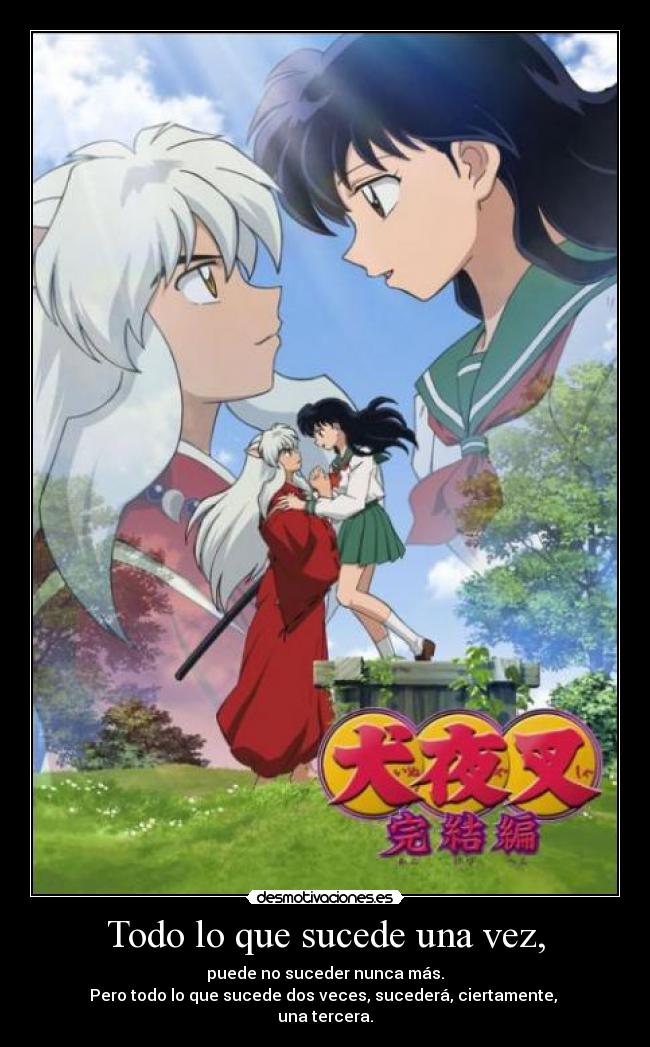 Todo lo que sucede una vez, - puede no suceder nunca más.
Pero todo lo que sucede dos veces, sucederá, ciertamente, 
una tercera.