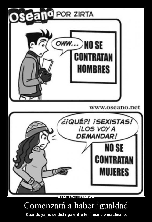 Comenzará a haber igualdad - Cuando ya no se distinga entre feminismo o machismo.