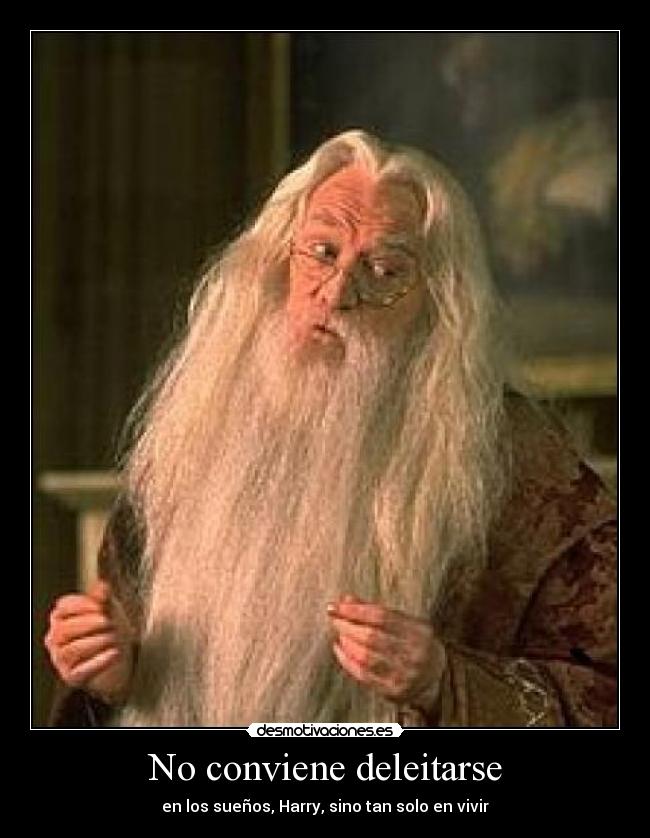 No conviene deleitarse - en los sueños, Harry, sino tan solo en vivir