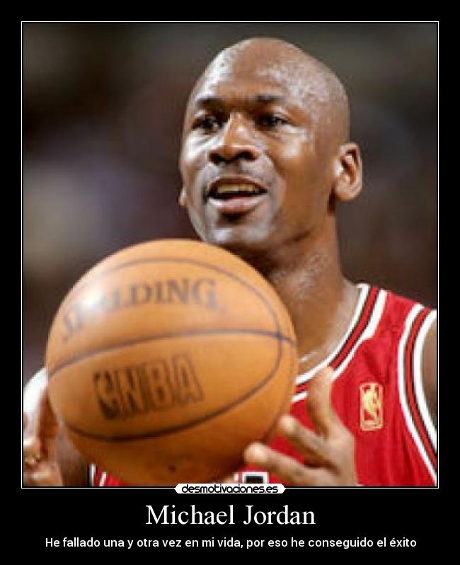 Michael Jordan - He fallado una y otra vez en mi vida, por eso he conseguido el éxito