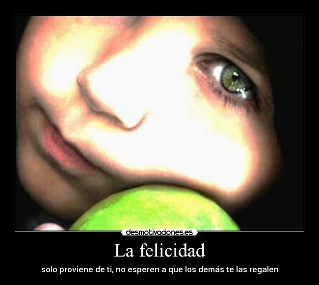 La felicidad - solo proviene de ti, no esperen a que los demás te las regalen