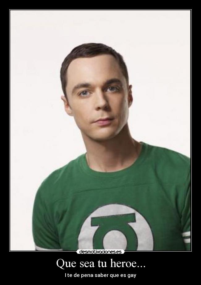 Que sea tu heroe... - I te de pena saber que es gay