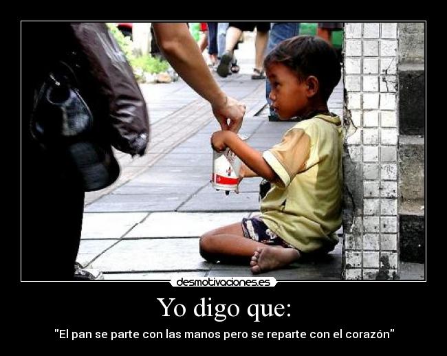 Yo digo que: - El pan se parte con las manos pero se reparte con el corazón