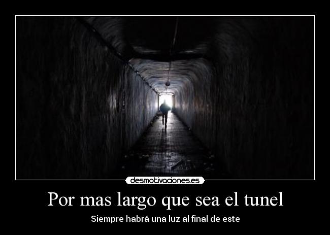 Por mas largo que sea el tunel - Siempre habrá una luz al final de este