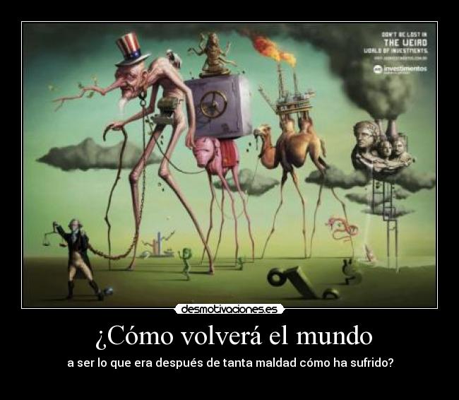¿Cómo volverá el mundo - a ser lo que era después de tanta maldad cómo ha sufrido?