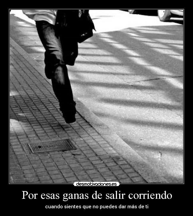 Por esas ganas de salir corriendo - 