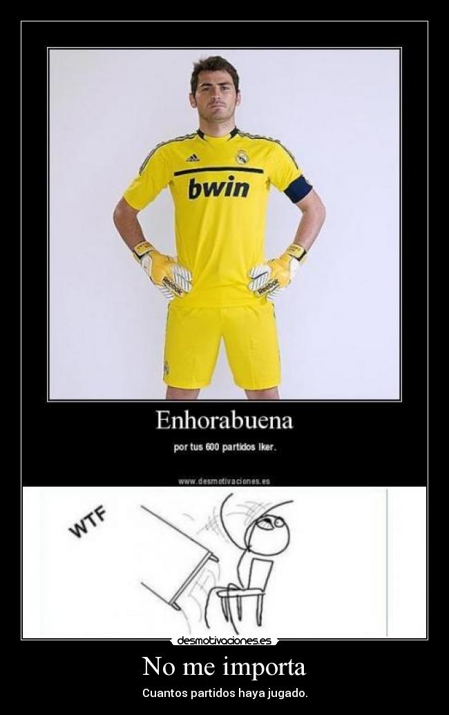 No me importa - Cuantos partidos haya jugado.