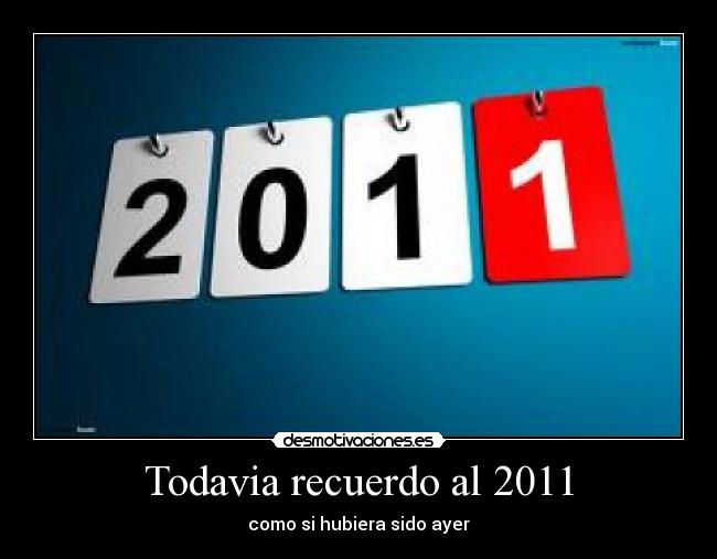Todavia recuerdo al 2011 - como si hubiera sido ayer