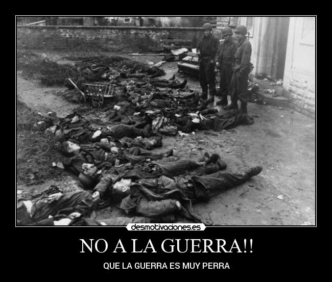 NO A LA GUERRA!! - QUE LA GUERRA ES MUY PERRA