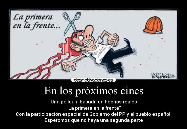 En los próximos cines - Una película basada en hechos reales
La primera en la frente
Con la participación especial de Gobierno del PP y el pueblo español
Esperomos que no haya una segunda parte