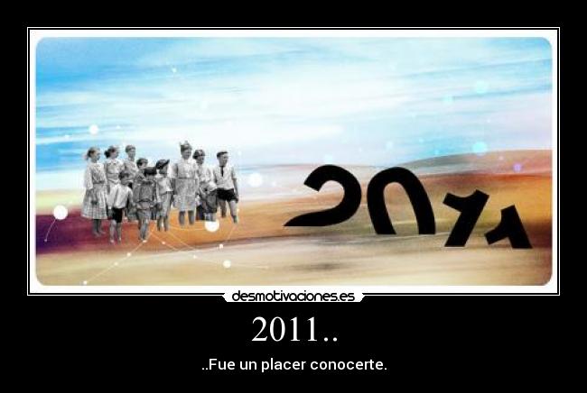 2011.. - ..Fue un placer conocerte.