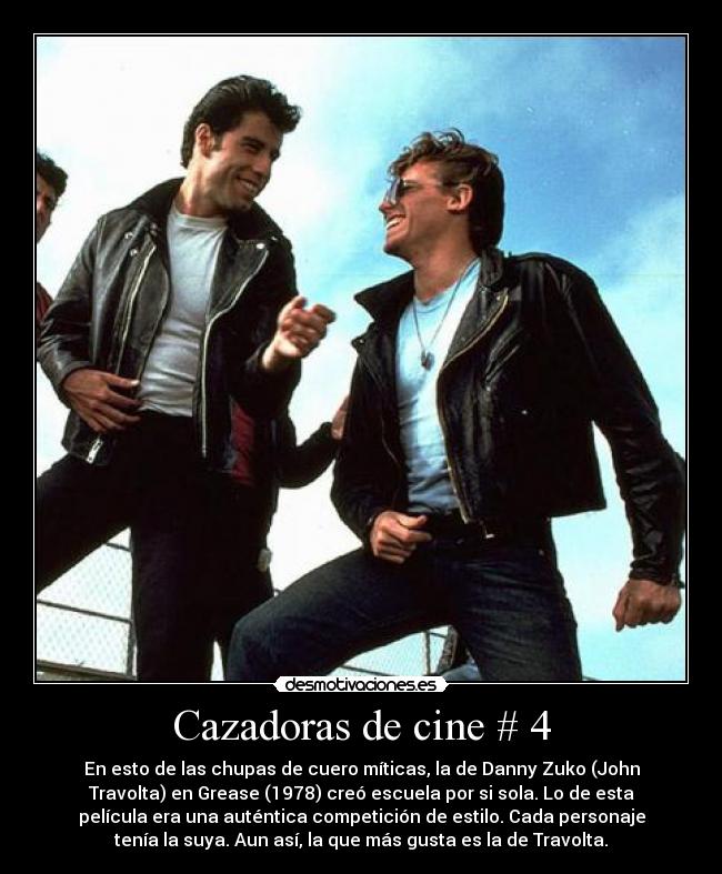 Cazadoras de cine # 4 - En esto de las chupas de cuero míticas, la de Danny Zuko (John
Travolta) en Grease (1978) creó escuela por si sola. Lo de esta
película era una auténtica competición de estilo. Cada personaje
tenía la suya. Aun así, la que más gusta es la de Travolta.