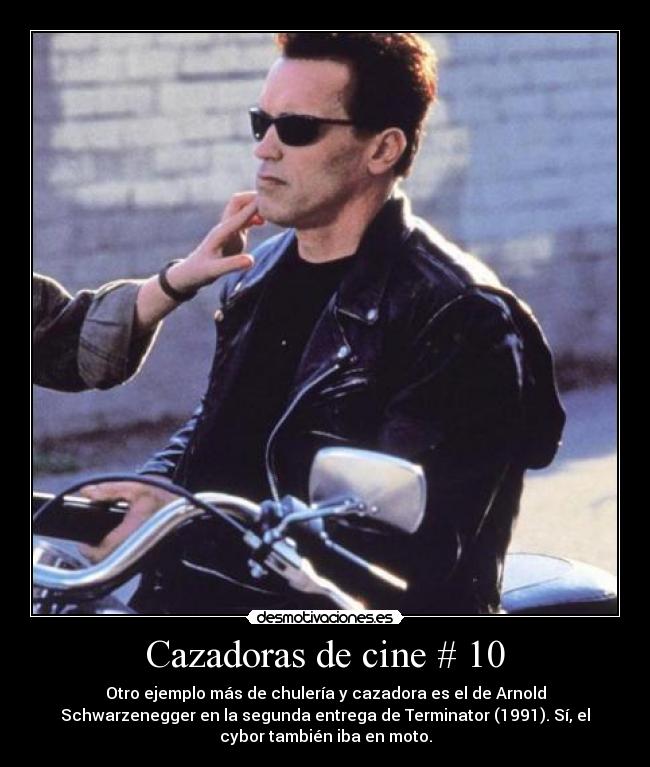 Cazadoras de cine # 10 - Otro ejemplo más de chulería y cazadora es el de Arnold
Schwarzenegger en la segunda entrega de Terminator (1991). Sí, el
cybor también iba en moto.
