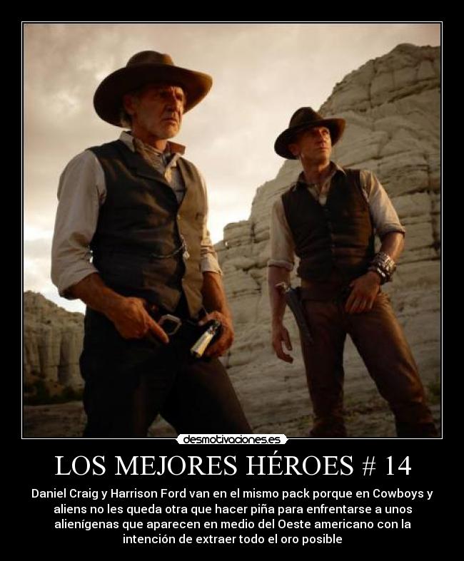 LOS MEJORES HÉROES # 14 - Daniel Craig y Harrison Ford van en el mismo pack porque en Cowboys y
aliens no les queda otra que hacer piña para enfrentarse a unos
alienígenas que aparecen en medio del Oeste americano con la
intención de extraer todo el oro posible