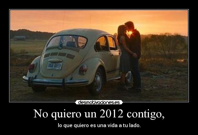 No quiero un 2012 contigo, -