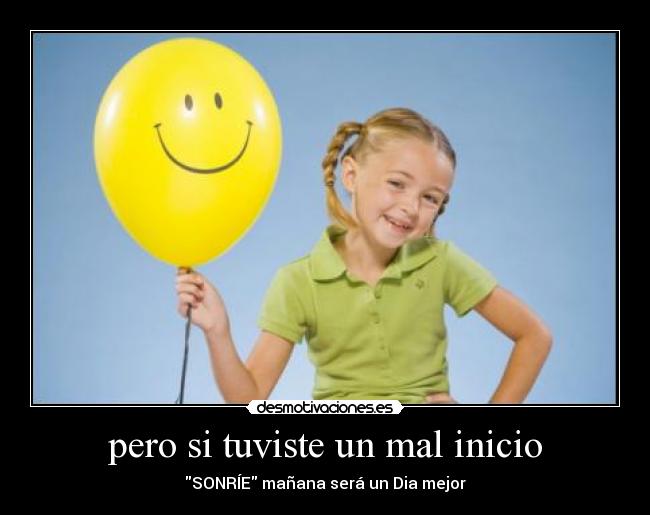 pero si tuviste un mal inicio - SONRÍE mañana será un Dia mejor