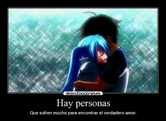 Hay personas - Que sufren mucho para encontrar el verdadero amor.