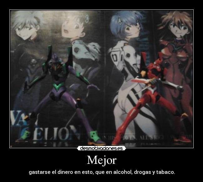 Mejor - gastarse el dinero en esto, que en alcohol, drogas y tabaco.