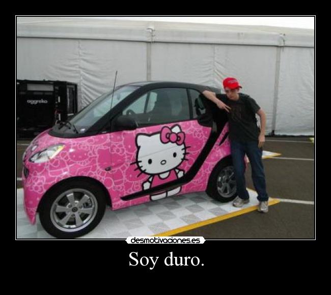 Soy duro. -