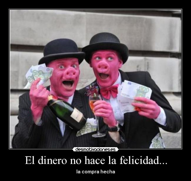 El dinero no hace la felicidad... -