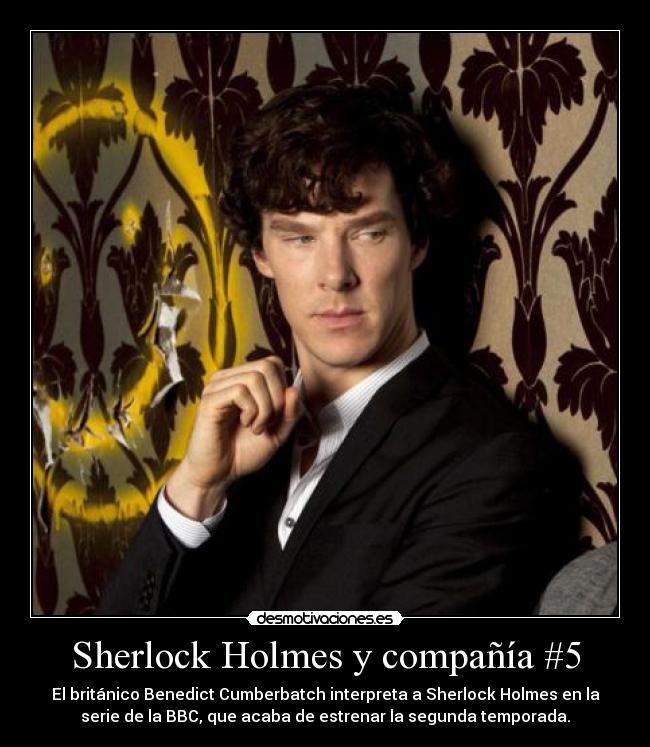Sherlock Holmes y compañía #5 - El británico Benedict Cumberbatch interpreta a Sherlock Holmes en la
serie de la BBC, que acaba de estrenar la segunda temporada.